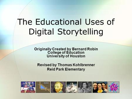 The Educational Uses of Digital Storytelling Originally Created by Bernard Robin College of Education University of Houston Revised by Thomas Kohlbrenner.