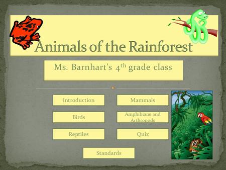 Ms. Barnhart’s 4 th grade class ReptilesQuiz Standards Amphibians and Arthropods Mammals Birds Introduction.