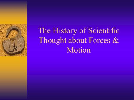 The History of Scientific Thought about Forces & Motion.