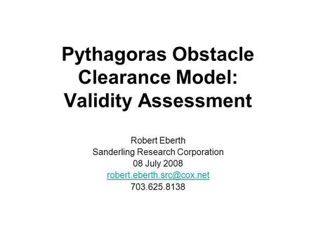 Pythagoras Obstacle Clearance Model: Validity Assessment Robert Eberth Sanderling Research Corporation 08 July 2008 703.625.8138.