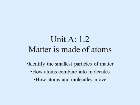 Unit A: 1.2 Matter is made of atoms