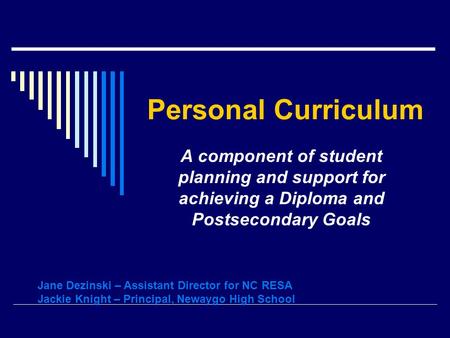 Personal Curriculum A component of student planning and support for achieving a Diploma and Postsecondary Goals Jane Dezinski – Assistant Director for.