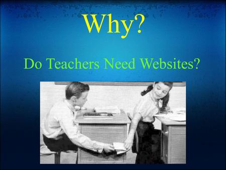 Why? Do Teachers Need Websites?. Prepared by Merill Bettridge Communication.