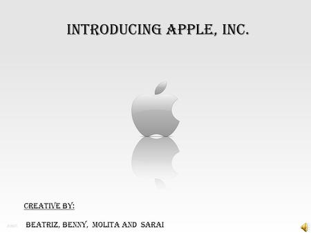Introducing apple, inc. Creative by: Beatriz, Benny, Molita And Sarai.