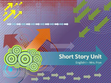 Short Story Unit English I – Mrs. Frye