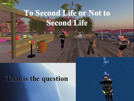 That is the question To Second Life or Not to Second Life.