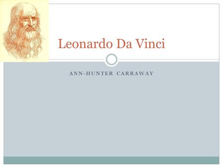 ANN-HUNTER CARRAWAY Leonardo Da Vinci. “I have been impressed with the urgency of doing. Knowing is not enough; we must apply. Being willing is not enough;