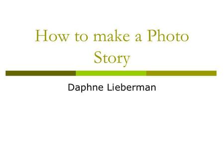 How to make a Photo Story Daphne Lieberman. First Step  Open PhotoStory 3  Click begin new PhotoStory  Click Next.