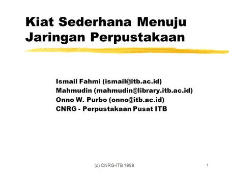 (c) CNRG-ITB 19981 Kiat Sederhana Menuju Jaringan Perpustakaan Ismail Fahmi Mahmudin Onno W. Purbo