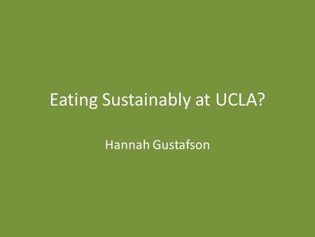 Eating Sustainably at UCLA? Hannah Gustafson. UCLA has a wide variety of [similar] environmental initiatives on campus, including: – Intensive recycling.