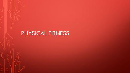 Physical fitness.
