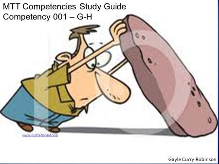 MTT Competencies Study Guide Competency 001 – G-H Gayle Curry Robinson www.illustrationsof.com.