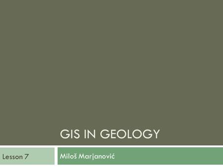 GIS IN GEOLOGY Miloš Marjanović Lesson 7. GIS in Geophysical Exploration 1. Geophysical deterministic modeling with GIS implementation for 2D map models.