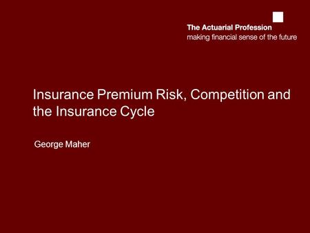 Insurance Premium Risk, Competition and the Insurance Cycle George Maher.