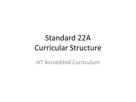 Standard 22A Curricular Structure HT Accredited Curriculum.