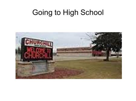 Going to High School. Next year, I will be in ninth grade at Churchill High School.