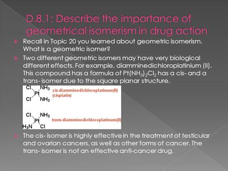 D.8.1: Describe the importance of geometrical isomerism in drug action