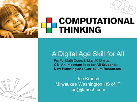 A Digital Age Skill for All Joe Kmoch Milwaukee Washington HS of IT For WI Math Council, May 2012 was: CT: An Important Idea for All Students:
