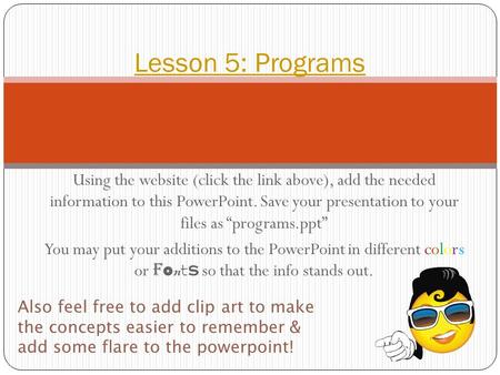 Using the website (click the link above), add the needed information to this PowerPoint. Save your presentation to your files as “programs.ppt” You may.