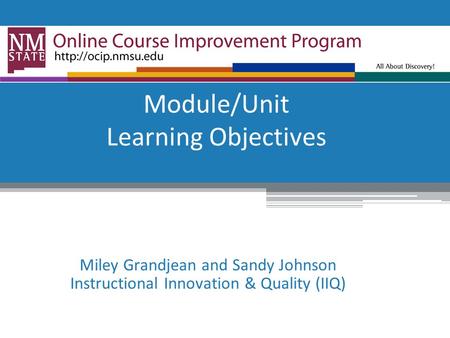 Module/Unit Learning Objectives Miley Grandjean and Sandy Johnson Instructional Innovation & Quality (IIQ)