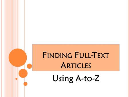 F INDING F ULL -T EXT A RTICLES Using A-to-Z. “F ULL -T EXT ” = C OMPLETE A RTICLE The library databases contain some articles which are “full-text”--that.