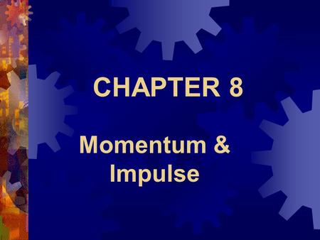CHAPTER 8 Momentum & Impulse.  Momentum is a product of mass and velocity  Momentum is a vector (magnitude and direction)  p = m v  Measured in kg.