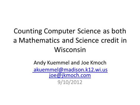 Counting Computer Science as both a Mathematics and Science credit in Wisconsin Andy Kuemmel and Joe Kmoch  9/10/2012.