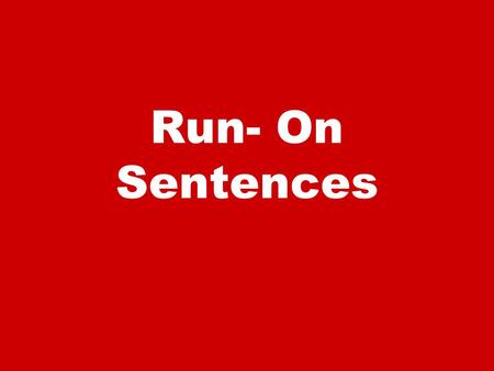 Run- On Sentences. Sentences: Simple sentences- contains a single clause. Example: The ice melts quickly.