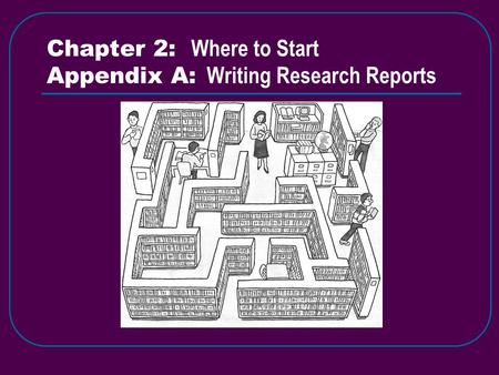 Chapter 2: Where to Start Appendix A: Writing Research Reports.