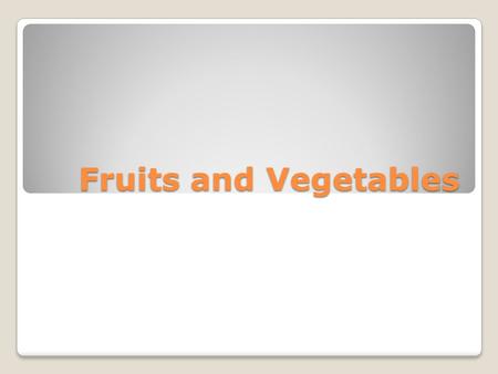 Fruits and Vegetables.