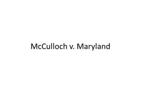 McCulloch v. Maryland. Text from Document “There is nothing in the Constitution of the United States similar to the Articles of Confederation, which exclude.