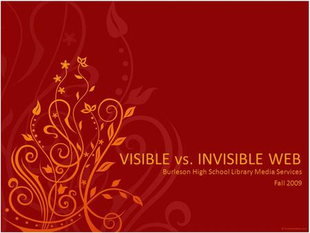 VISIBLE vs. INVISIBLE WEB Burleson High School Library Media Services Fall 2009.