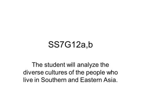 SS7G12a,b The student will analyze the diverse cultures of the people who live in Southern and Eastern Asia.