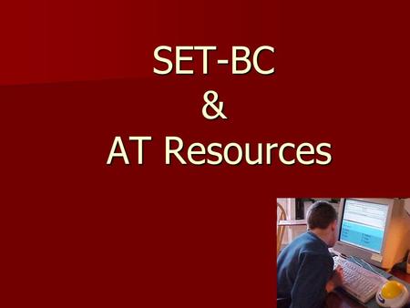 SET-BC & AT Resources. SET- BC Special Special Education Education Technology Technology British British Columbia Columbia Provincial Resource Program.