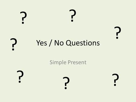 ? ? ? Yes / No Questions ? Simple Present ? ? ?.