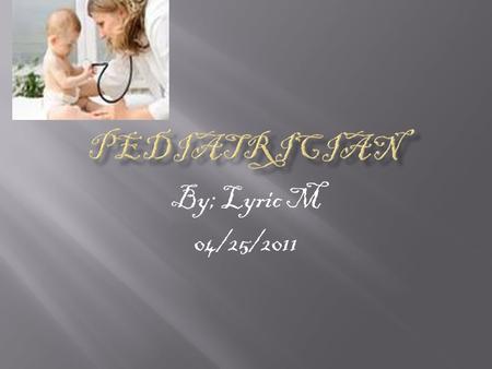 By; Lyric M 04/25/2011.  Pediatricians focus on the physical, emotional, and social health of infants, children, adolescents, and young adults from birth.