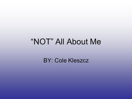 “NOT” All About Me BY: Cole Kleszcz. My Dream Name Felipe George Brian.