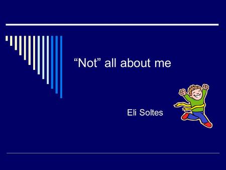 “Not” all about me Eli Soltes. My Dream Name  Jake  David  Matthew.