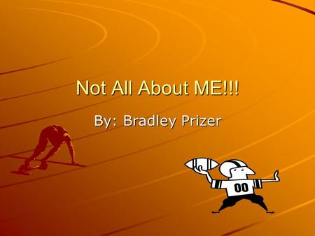 Not All About ME!!! By: Bradley Prizer. My Dream Name CharlesJeremiahTyrone.