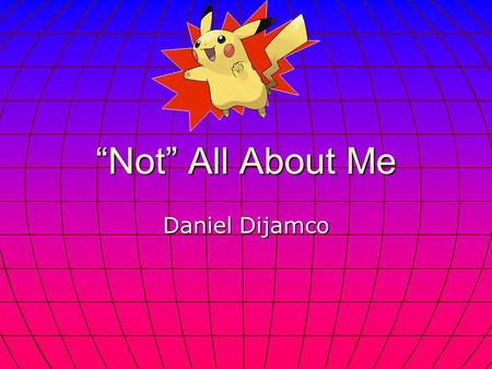 “Not” All About Me Daniel Dijamco `. My Dream Name(s)! FireStar FireStar Erasmus Erasmus Lothar Lothar.