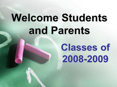 Welcome Students and Parents Classes of 2008-2009.