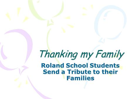 Thanking my Family Roland School Students Send a Tribute to their Families.