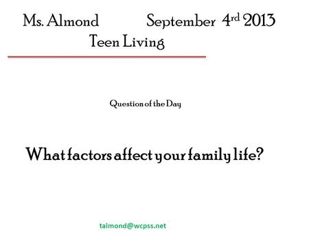 Ms. AlmondSeptember 4 rd 2013 Teen Living Question of the Day What factors affect your family life?