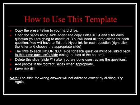 How to Use This Template Copy the presentation to your hard drive. Open the slides using slide sorter and copy slides #3, 4 and 5 for each question you.