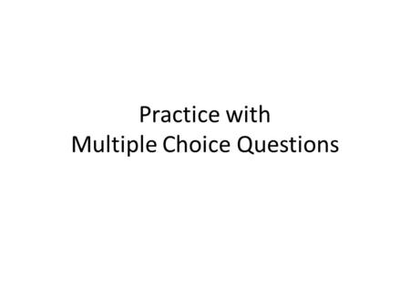 Practice with Multiple Choice Questions. Information Questions 1.What time does class begin? a.On March 5. b.At the morning. c.In the night. d.At four.