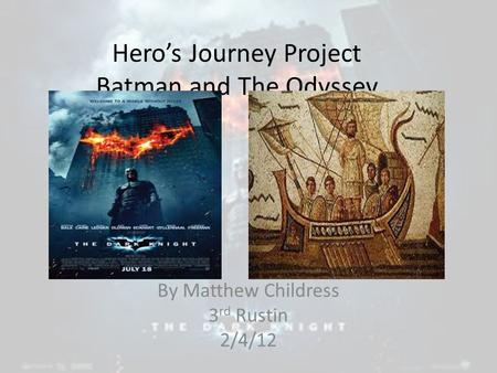 Hero’s Journey Project Batman and The Odyssey By Matthew Childress 3 rd Rustin 2/4/12.