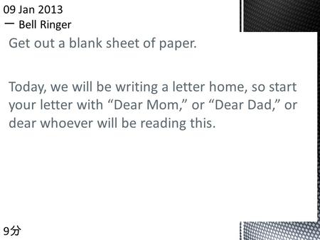 Get out a blank sheet of paper. Today, we will be writing a letter home, so start your letter with “Dear Mom,” or “Dear Dad,” or dear whoever will be reading.