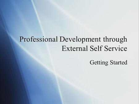 Professional Development through External Self Service Getting Started.