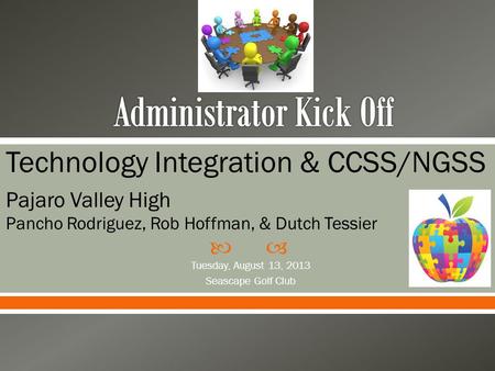  Tuesday, August 13, 2013 Seascape Golf Club Technology Integration & CCSS/NGSS Pajaro Valley High Pancho Rodriguez, Rob Hoffman, & Dutch Tessier.