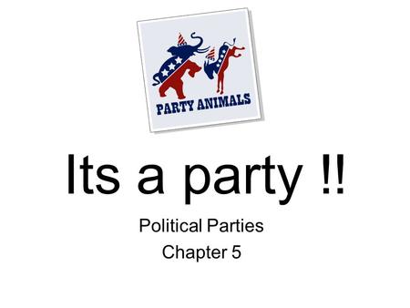 Its a party !! Political Parties Chapter 5. Political Party = a group of persons, usually joined by common principles who attempt to control or influence.